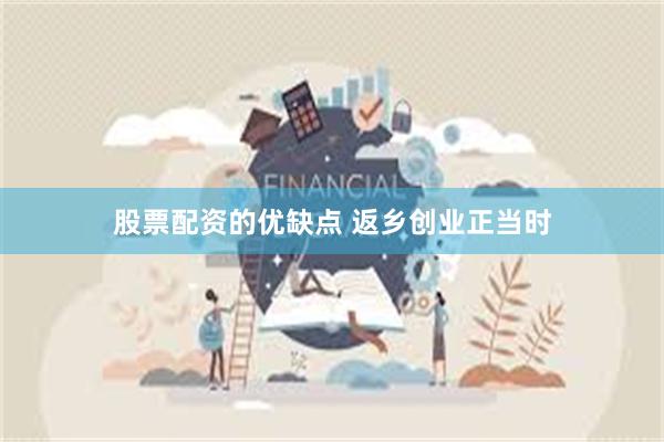 股票配资的优缺点 返乡创业正当时
