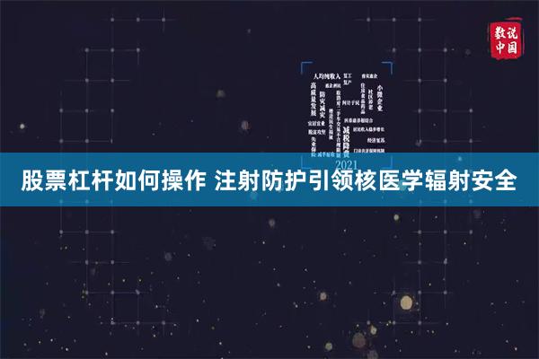 股票杠杆如何操作 注射防护引领核医学辐射安全