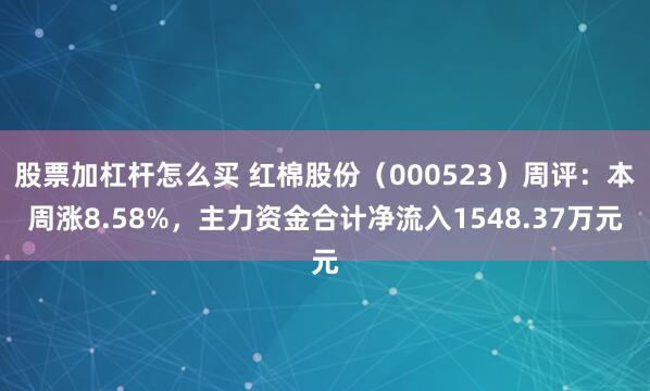 股票加杠杆怎么买 红棉股份（000523）周评：本周涨8.58%，主力资金合计净流入1548.37万元